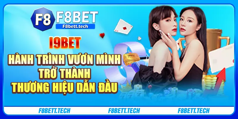 I9bet - Hành Trình Vươn Mình Trở Thành Thương Hiệu Dẫn Đầu