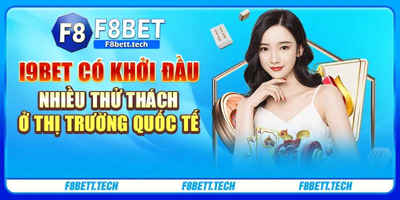 i9bet có khởi đầu nhiều thử thách ở thị trường quốc tế i9bet có khởi đầu nhiều thử thách ở thị trường quốc tế