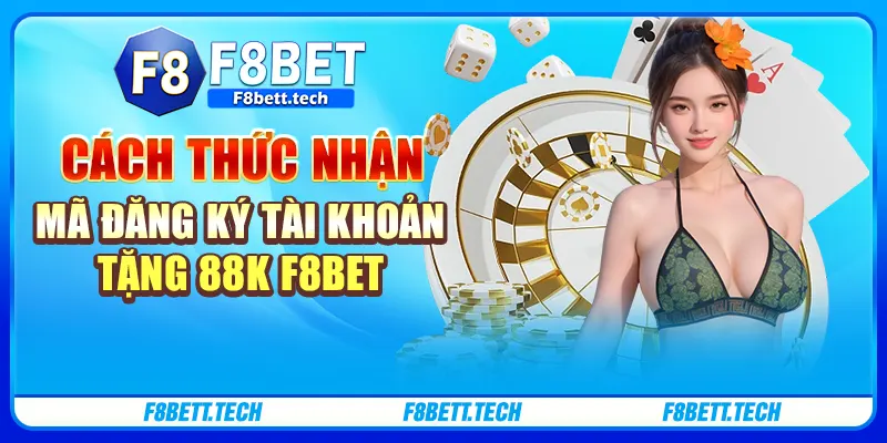 Cách thức nhận mã đăng ký tài khoản tặng 88K F8bet Cách thức nhận mã đăng ký tài khoản tặng 88K F8bet
