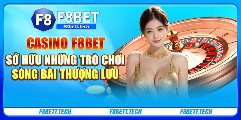 Casino f8bet sở hữu những trò chơi sòng bài thượng lưu Casino f8bet sở hữu những trò chơi sòng bài thượng lưu