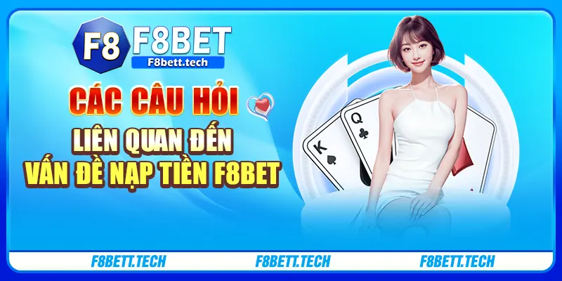 Các câu hỏi liên quan đến vấn đề nạp tiền F8BET Các câu hỏi liên quan đến vấn đề nạp tiền F8BET