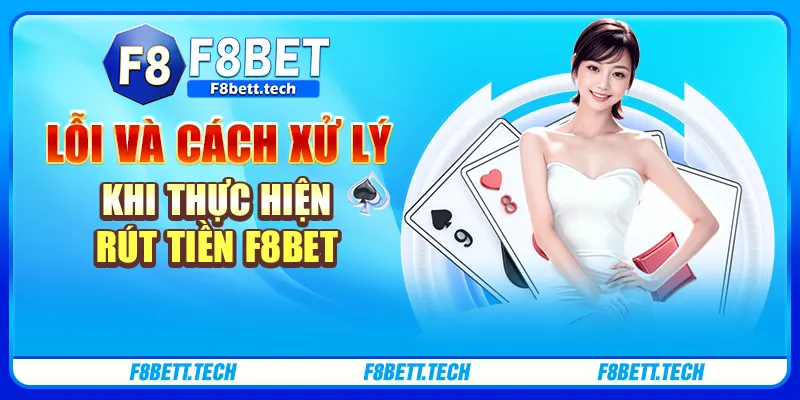 Lỗi và cách xử lý khi thực hiện rút tiền F8BET Lỗi và cách xử lý khi thực hiện rút tiền F8BET